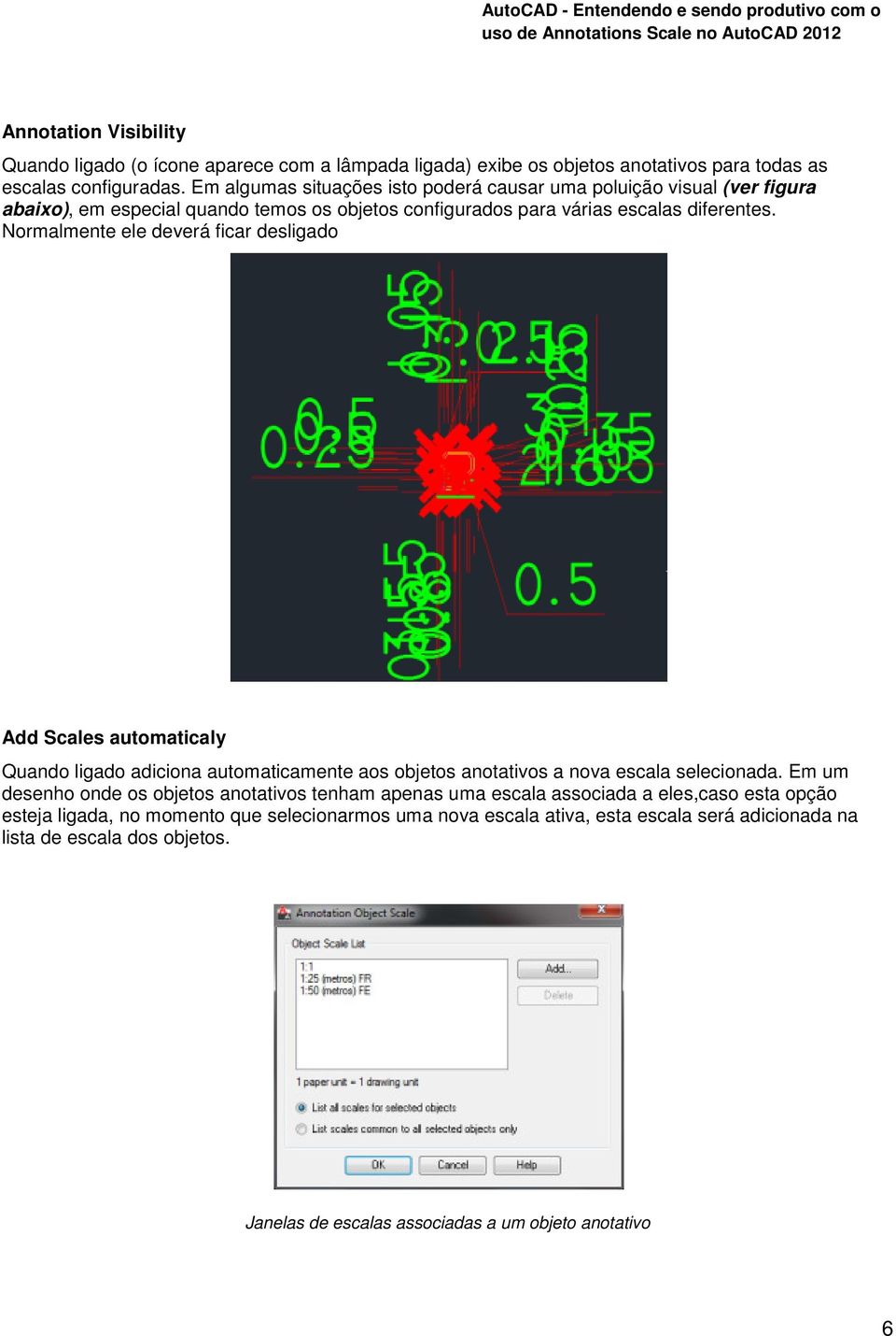 Normalmente ele deverá ficar desligado Add Scales automaticaly Quando ligado adiciona automaticamente aos objetos anotativos a nova escala selecionada.