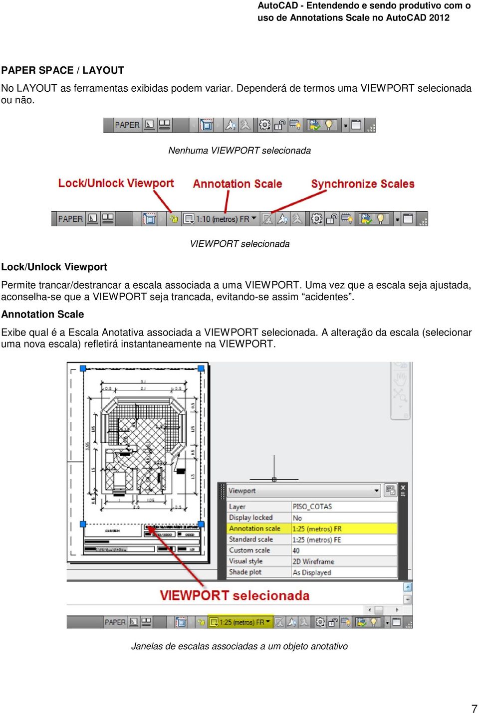 Uma vez que a escala seja ajustada, aconselha-se que a VIEWPORT seja trancada, evitando-se assim acidentes.