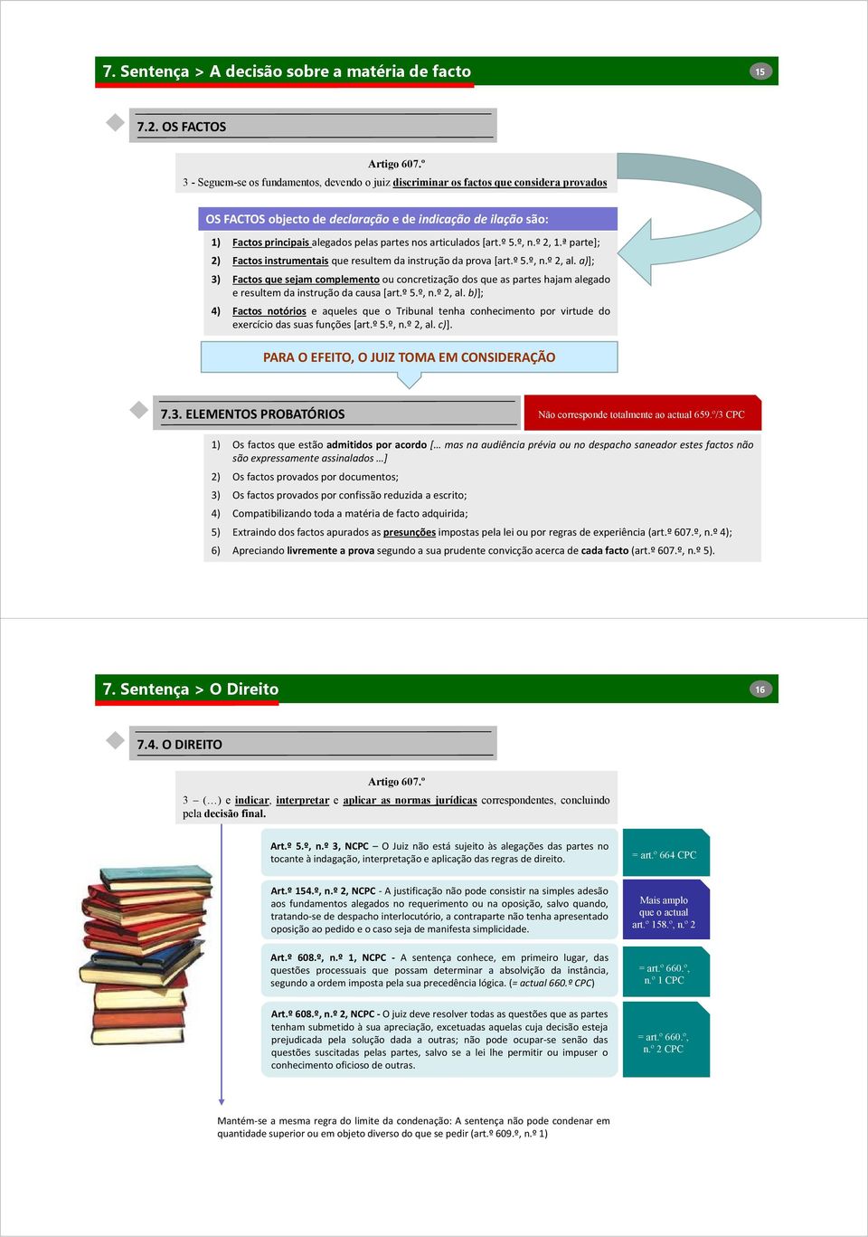 partes nos articulados [art.º 5.º, n.º 2, 1.ª parte]; 2) Factos instrumentais que resultem da instrução da prova [art.º 5.º, n.º 2, al.