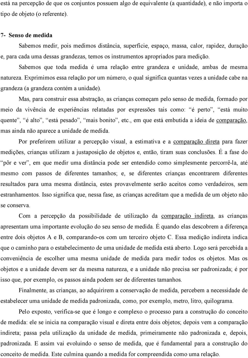 Sabemos que toda medida é uma relação entre grandeza e unidade, ambas de mesma natureza.