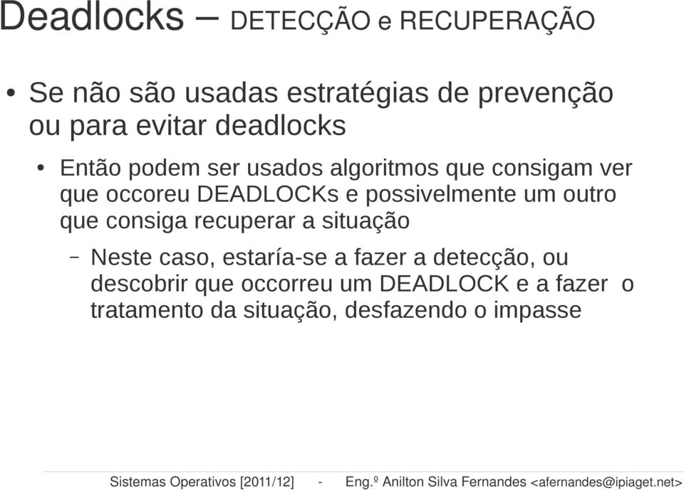 podem ser usados algoritmos que consigam ver que occoreu DEADLOCKs e possivelmente um outro que consiga recuperar