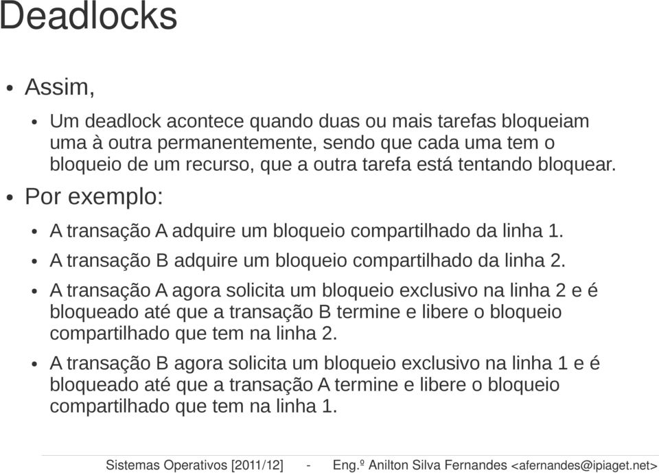 tentando bloquear. Por exemplo: A transação A adquire um bloqueio compartilhado da linha 1. A transação B adquire um bloqueio compartilhado da linha 2.