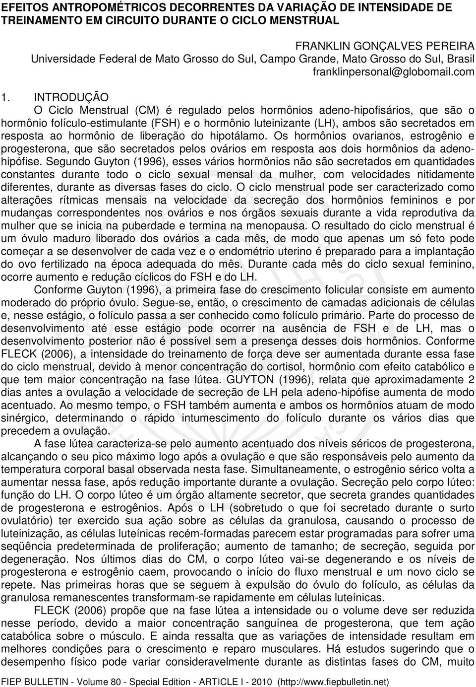 INTRODUÇÃO O Ciclo Menstrual (CM) é regulado pelos hormônios adeno-hipofisários, que são o hormônio folículo-estimulante (FSH) e o hormônio luteinizante (LH), ambos são secretados em resposta ao