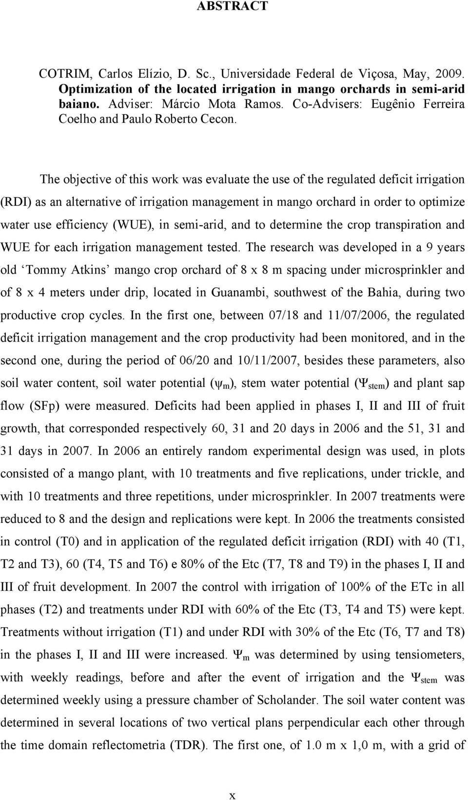 The objective of this work was evaluate the use of the regulated deficit irrigation (RDI) as an alternative of irrigation management in mango orchard in order to optimize water use efficiency (WUE),