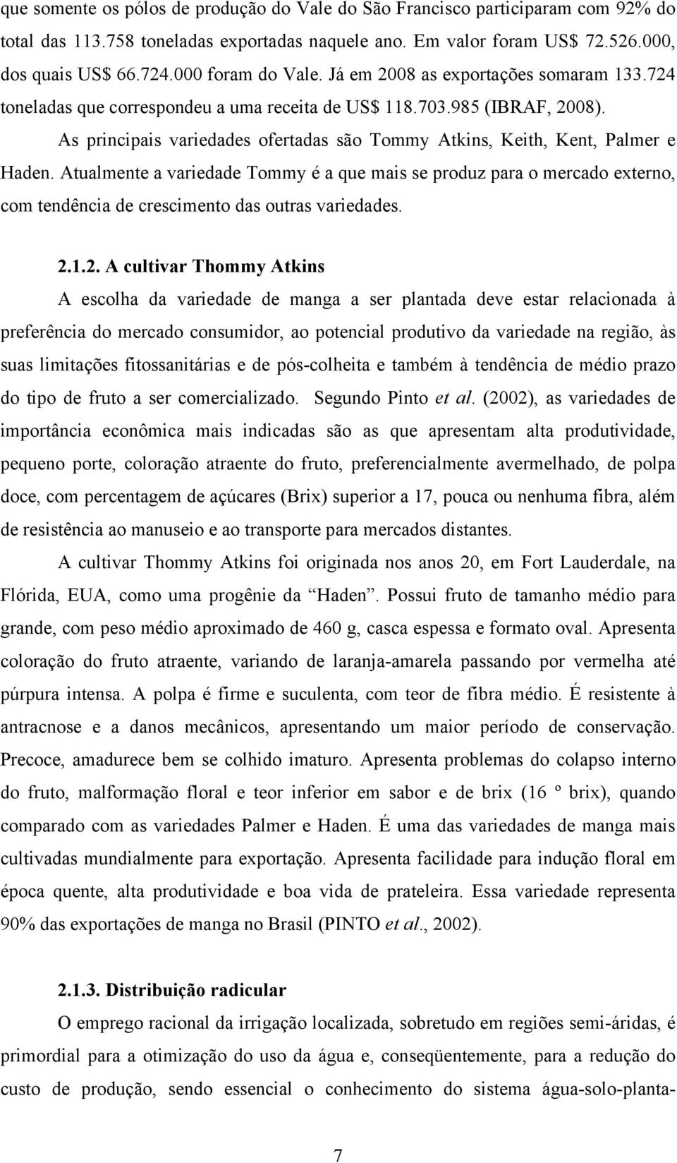 As principais variedades ofertadas são Tommy Atkins, Keith, Kent, Palmer e Haden.