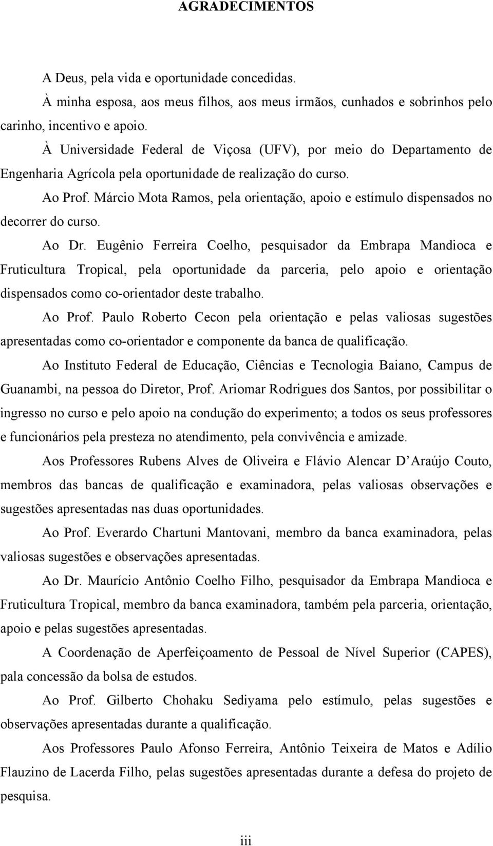 Márcio Mota Ramos, pela orientação, apoio e estímulo dispensados no decorrer do curso. Ao Dr.