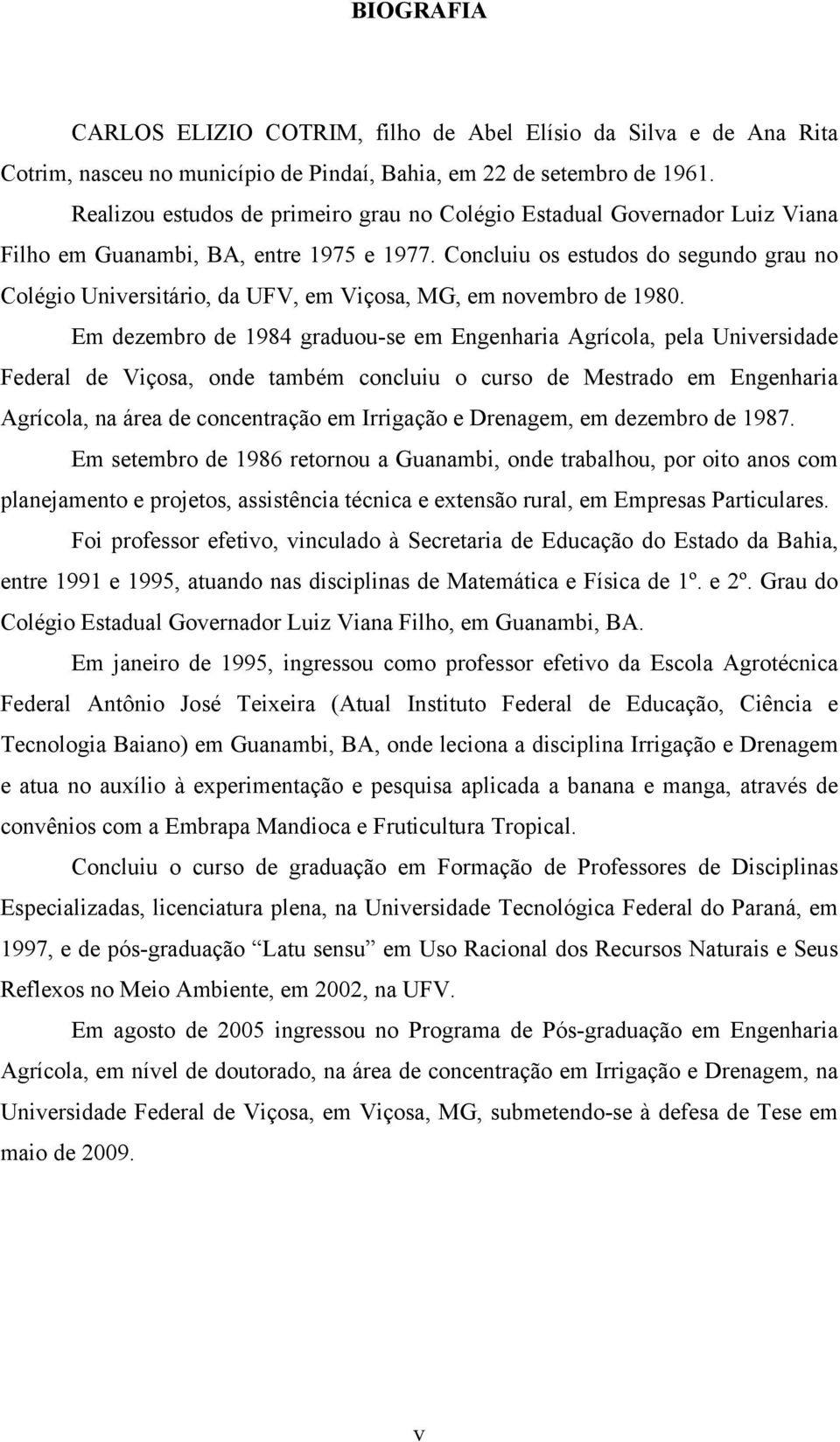 Concluiu os estudos do segundo grau no Colégio Universitário, da UFV, em Viçosa, MG, em novembro de 1980.