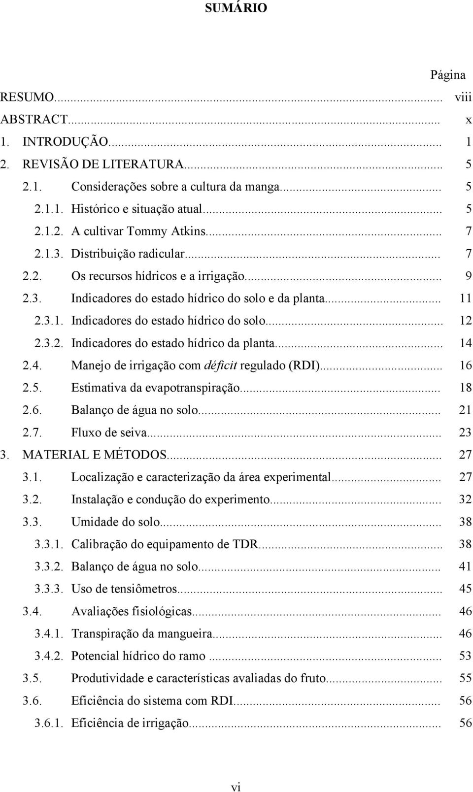 3.2. Indicadores do estado hídrico da planta... 14 2.4. Manejo de irrigação com déficit regulado (RDI)... 16 2.5. Estimativa da evapotranspiração... 18 2.6. Balanço de água no solo... 21 2.7.