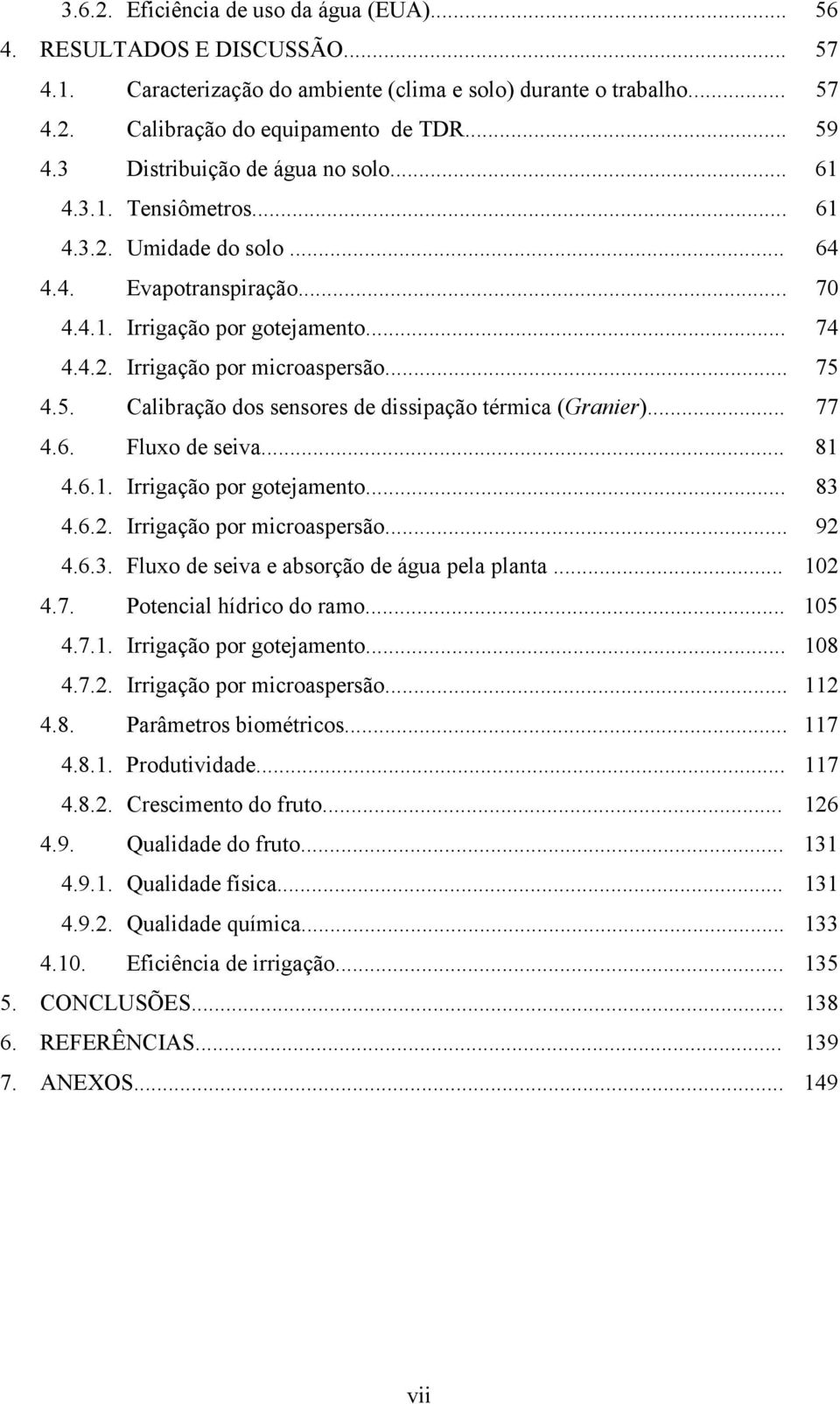 .. 75 4.5. Calibração dos sensores de dissipação térmica (Granier)... 77 4.6. Fluxo de seiva... 81 4.6.1. Irrigação por gotejamento... 83 4.6.2. Irrigação por microaspersão... 92 4.6.3. Fluxo de seiva e absorção de água pela planta.