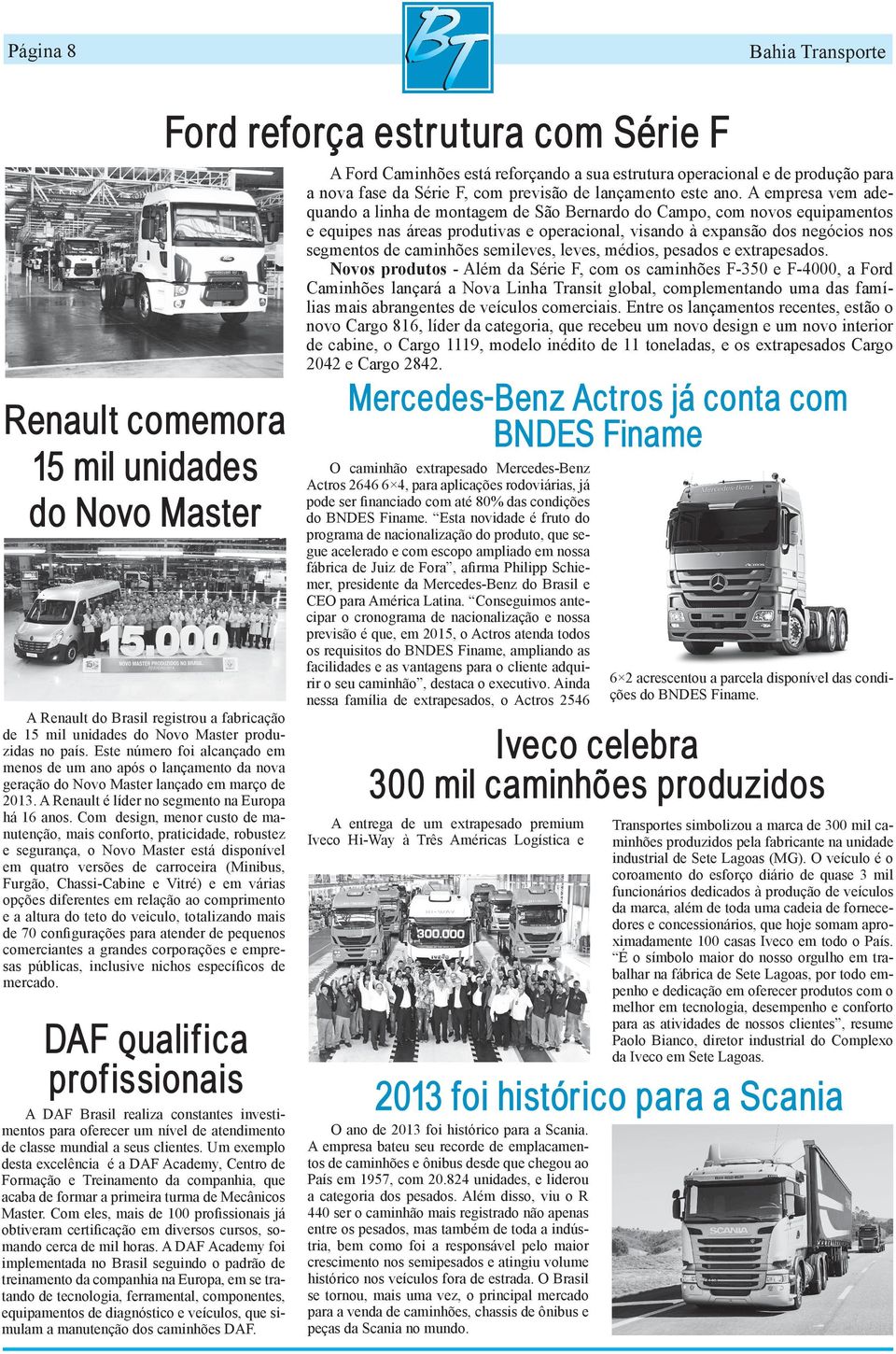 Com design, menor custo de manutenção, mais conforto, praticidade, robustez e segurança, o Novo Master está disponível em quatro versões de carroceira (Minibus, Furgão, Chassi-Cabine e Vitré) e em