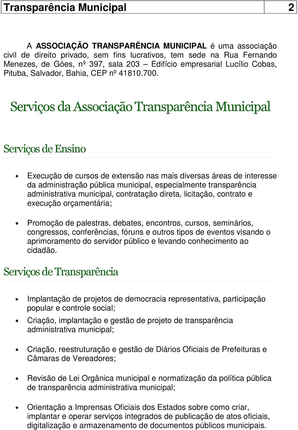 Serviços da Associação Transparência Municipal Serviços de Ensino Execução de cursos de extensão nas mais diversas áreas de interesse da administração pública municipal, especialmente transparência