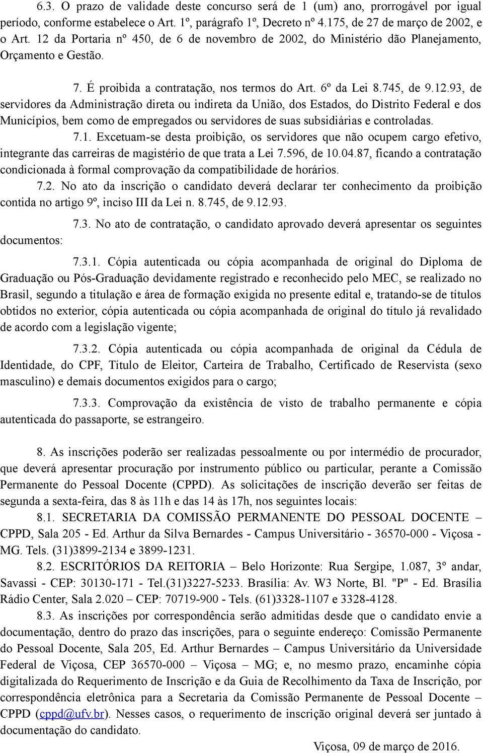 7.1. Excetuam-se desta proibição, os servidores que não ocupem cargo efetivo, integrante das carreiras de magistério de que trata a Lei 7.596, de 10.04.