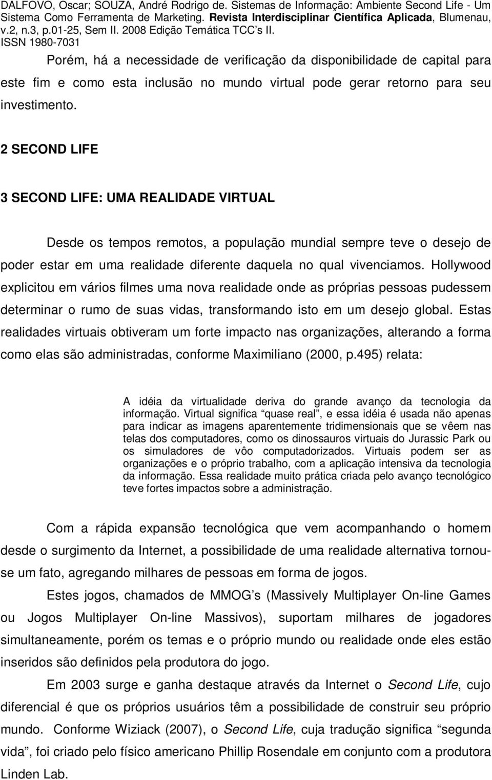 Hollywood explicitou em vários filmes uma nova realidade onde as próprias pessoas pudessem determinar o rumo de suas vidas, transformando isto em um desejo global.