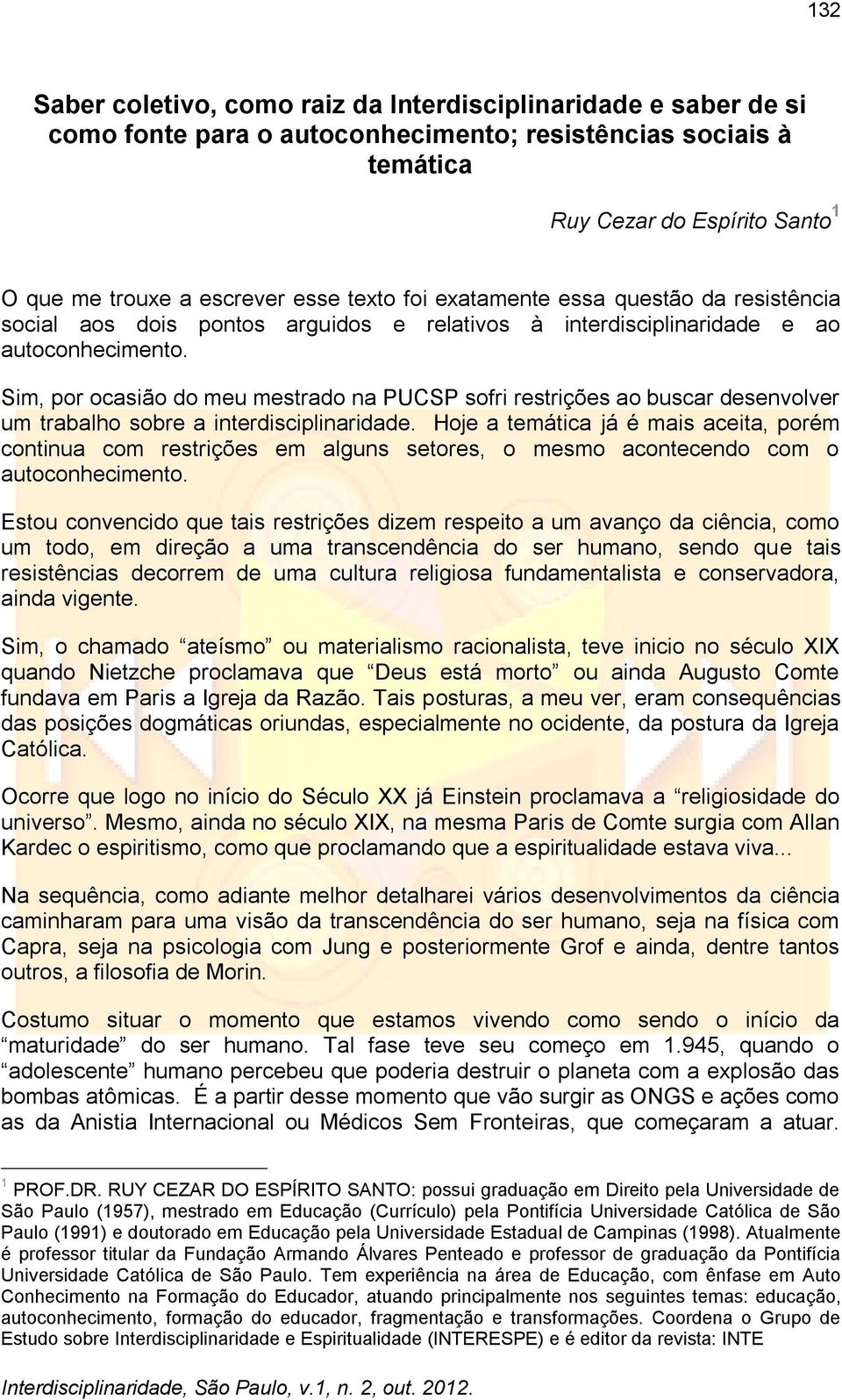 Sim, por ocasião do meu mestrado na PUCSP sofri restrições ao buscar desenvolver um trabalho sobre a interdisciplinaridade.