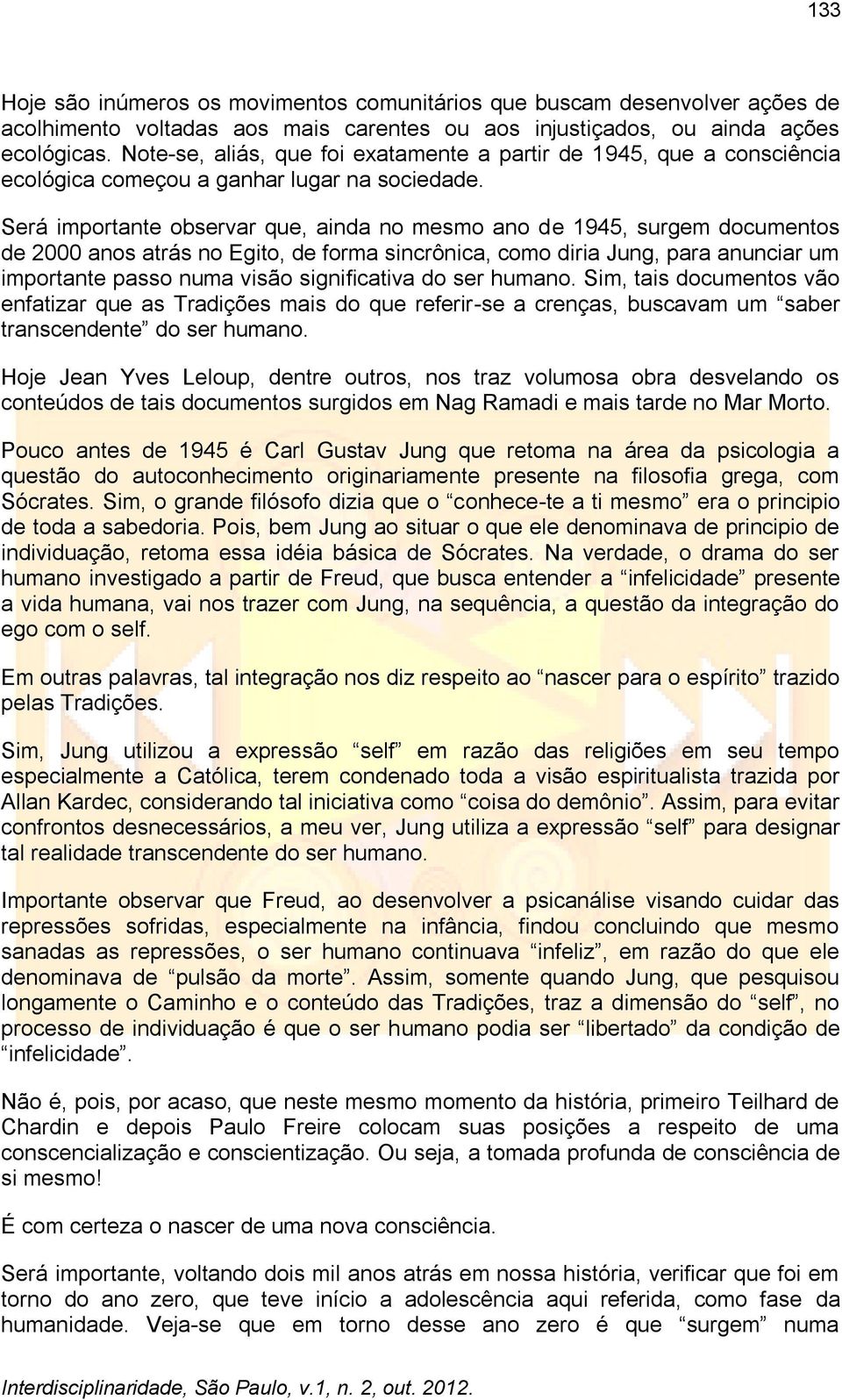 Será importante observar que, ainda no mesmo ano de 1945, surgem documentos de 2000 anos atrás no Egito, de forma sincrônica, como diria Jung, para anunciar um importante passo numa visão