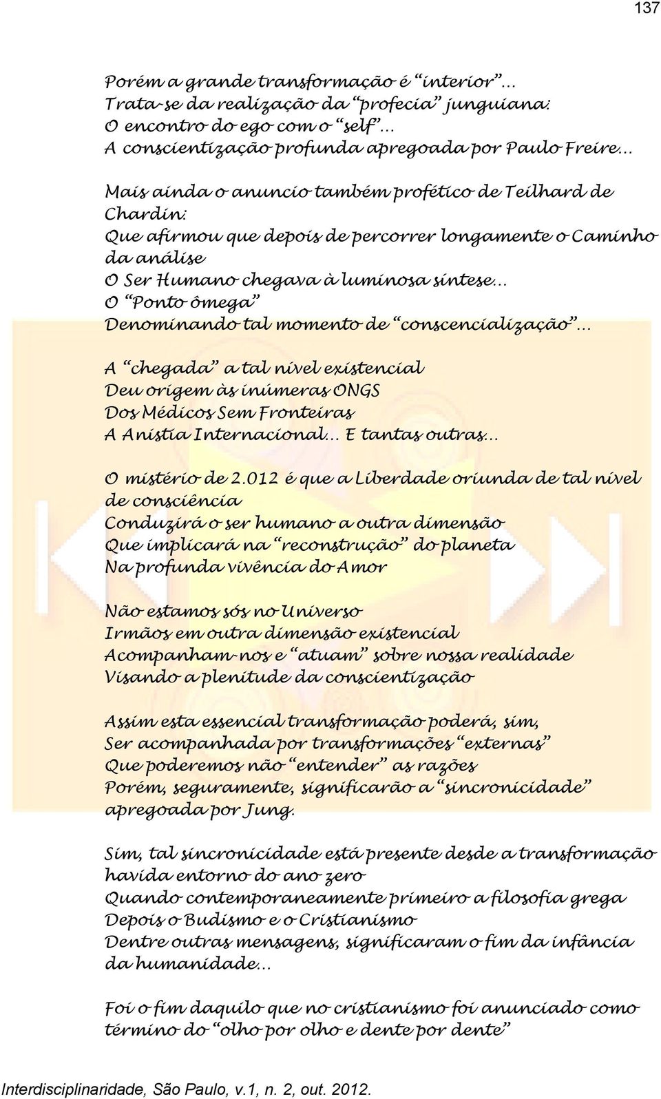 .. O Ponto ômega Denominando tal momento de conscencialização... A chegada a tal nível existencial Deu origem às inúmeras ONGS Dos Médicos Sem Fronteiras A Anistia Internacional... E tantas outras.