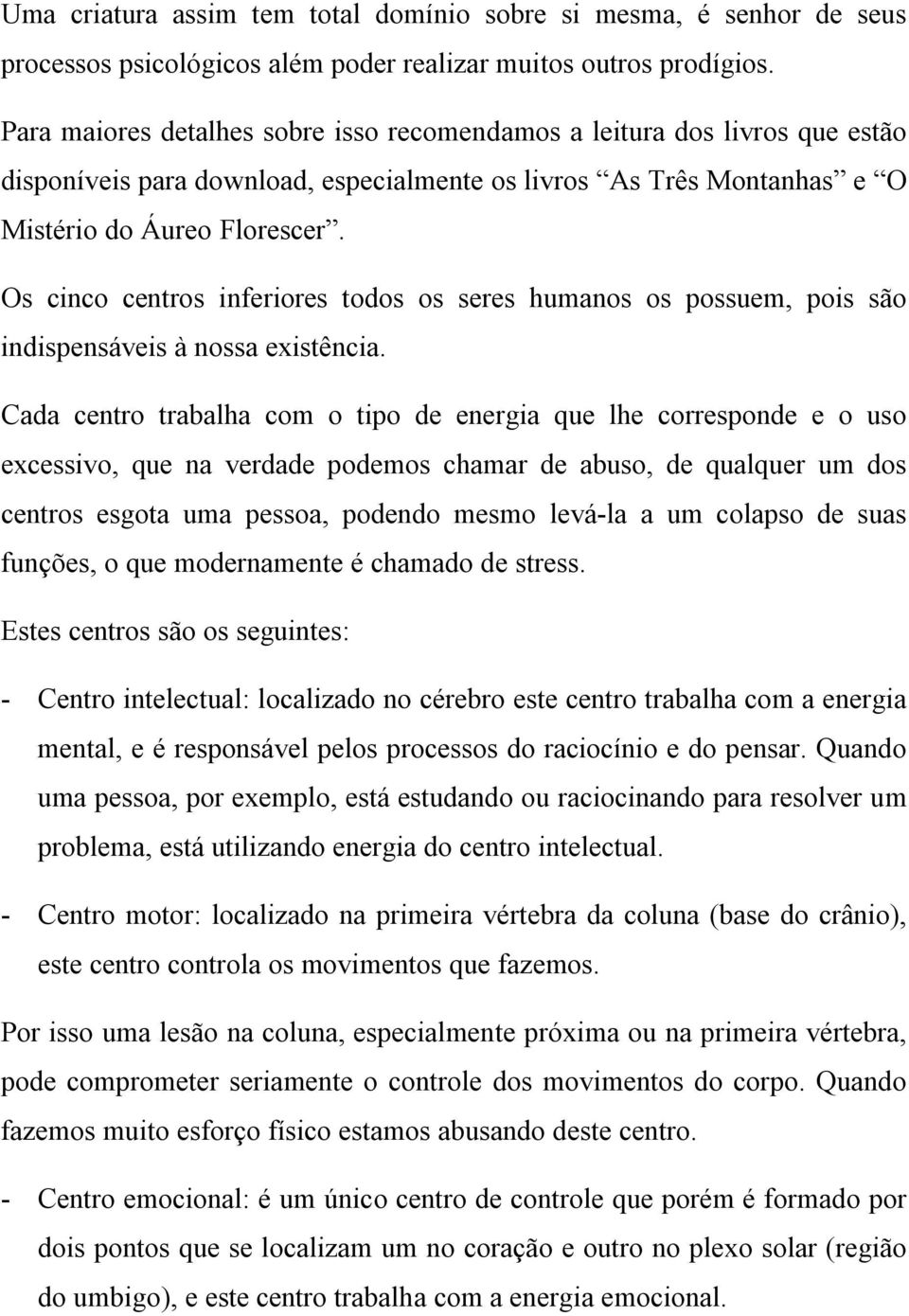 Os cinco centros inferiores todos os seres humanos os possuem, pois são indispensáveis à nossa existência.