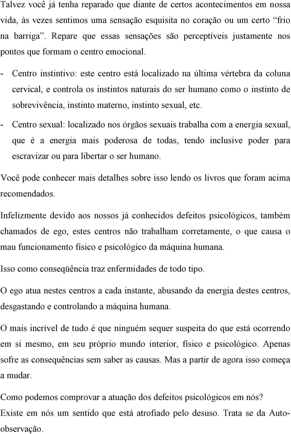 - Centro instintivo: este centro está localizado na última vértebra da coluna cervical, e controla os instintos naturais do ser humano como o instinto de sobrevivência, instinto materno, instinto