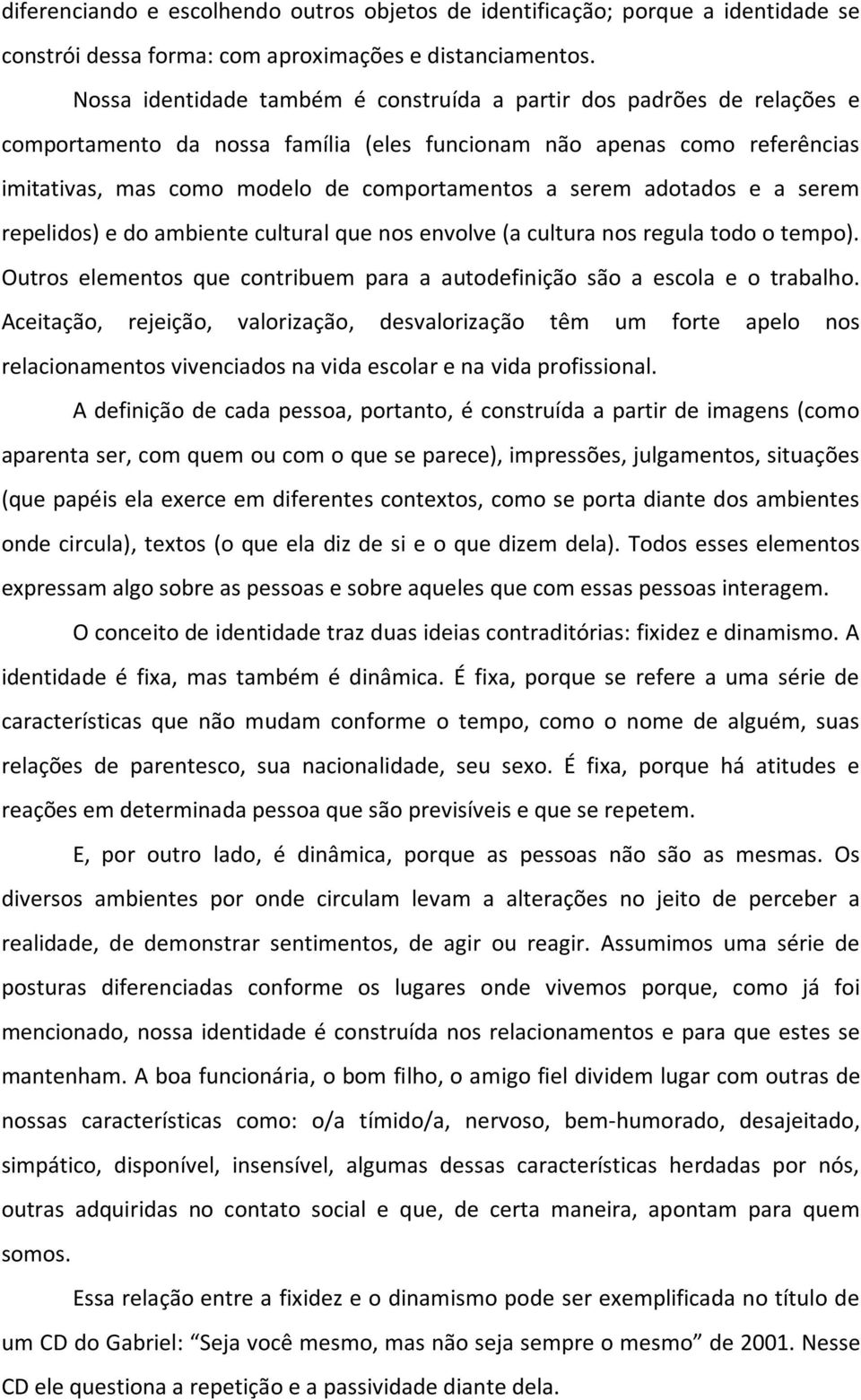 serem adotados e a serem repelidos) e do ambiente cultural que nos envolve (a cultura nos regula todo o tempo). Outros elementos que contribuem para a autodefinição são a escola e o trabalho.