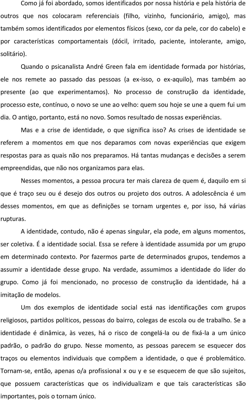 Quando o psicanalista André Green fala em identidade formada por histórias, ele nos remete ao passado das pessoas (a ex- isso, o ex- aquilo), mas também ao presente (ao que experimentamos).