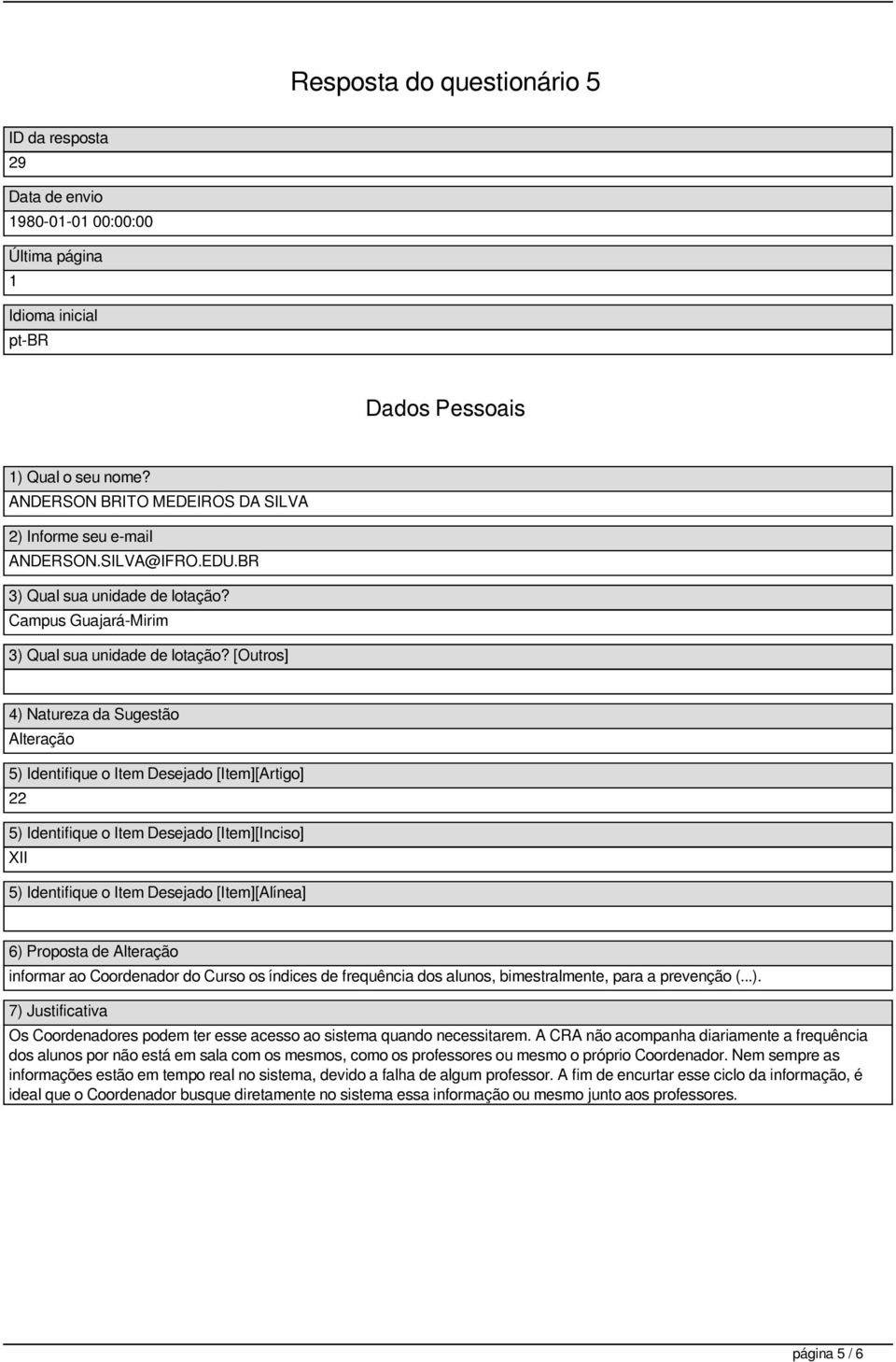 A CRA não acompanha diariamente a frequência dos alunos por não está em sala com os mesmos, como os professores ou mesmo o próprio Coordenador.