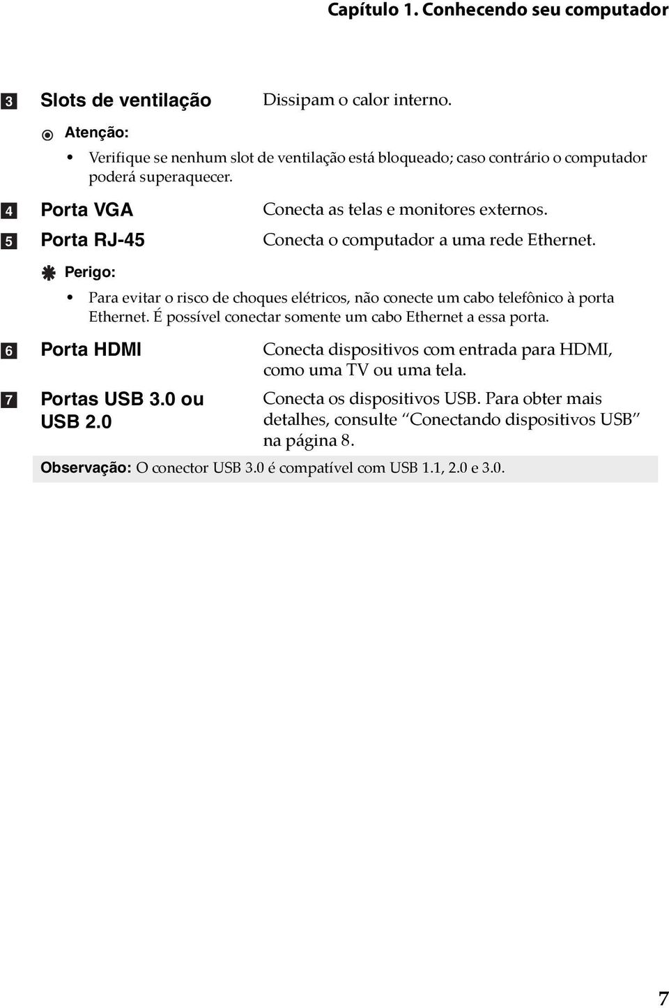 Conecta o computador a uma rede Ethernet. Perigo: Para evitar o risco de choques elétricos, não conecte um cabo telefônico à porta Ethernet.