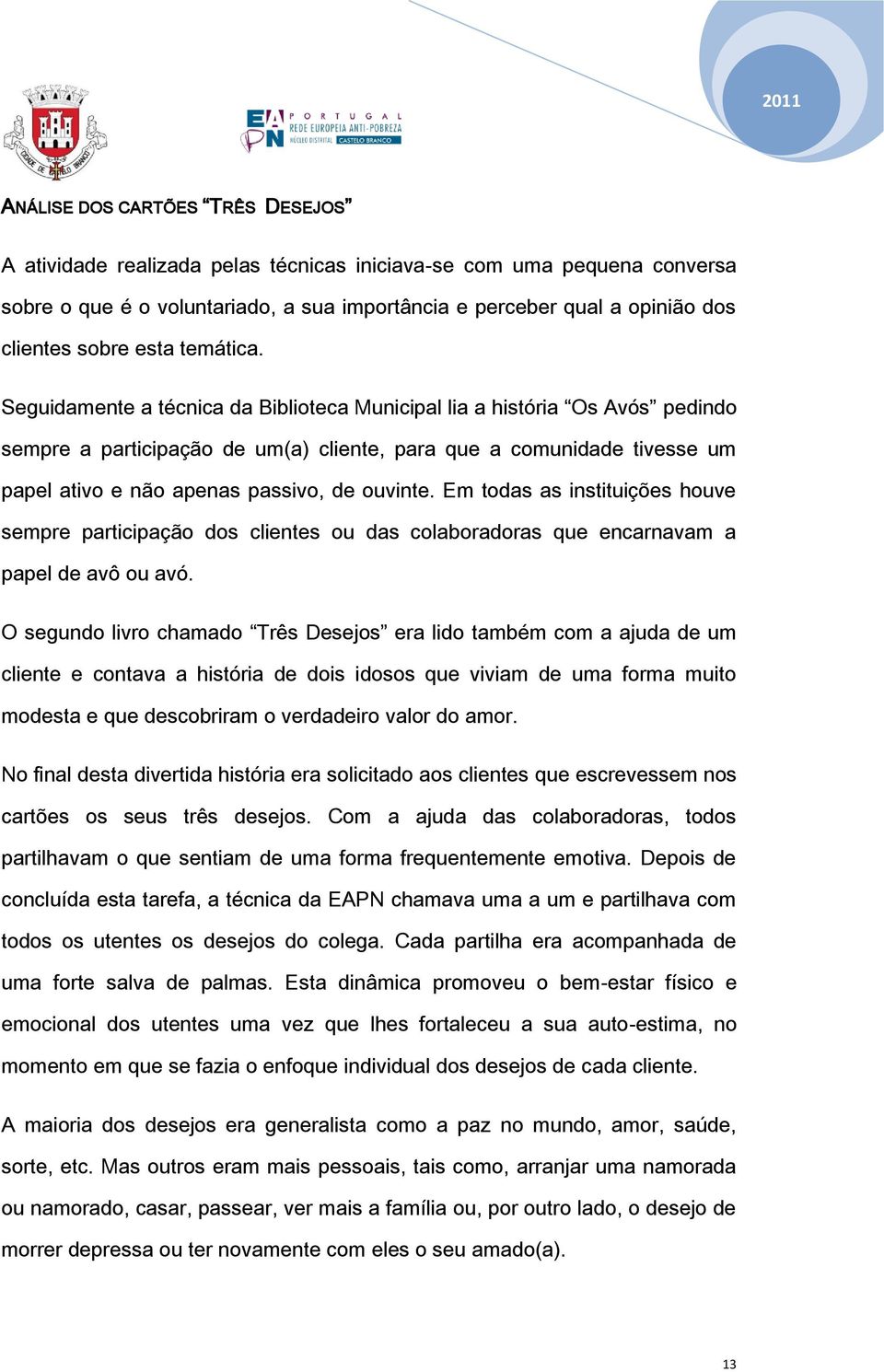 Seguidamente a técnica da Biblioteca Municipal lia a história Os Avós pedindo sempre a participação de um(a) cliente, para que a comunidade tivesse um papel ativo e não apenas passivo, de ouvinte.