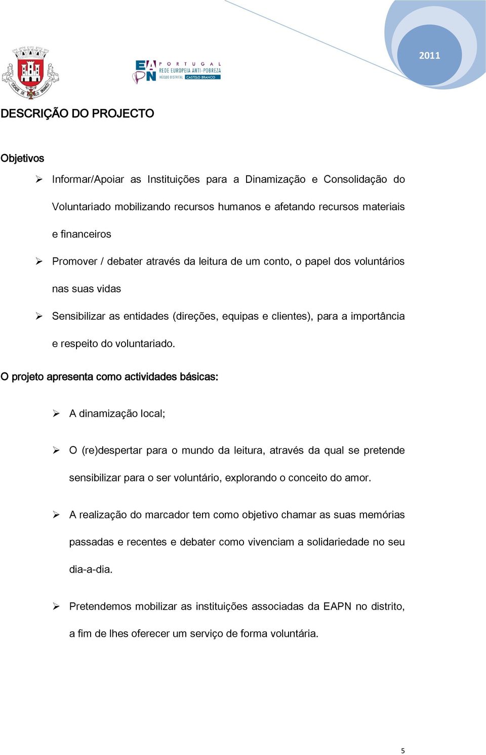 O projeto apresenta como actividades básicas: A dinamização local; O (re)despertar para o mundo da leitura, através da qual se pretende sensibilizar para o ser voluntário, explorando o conceito do