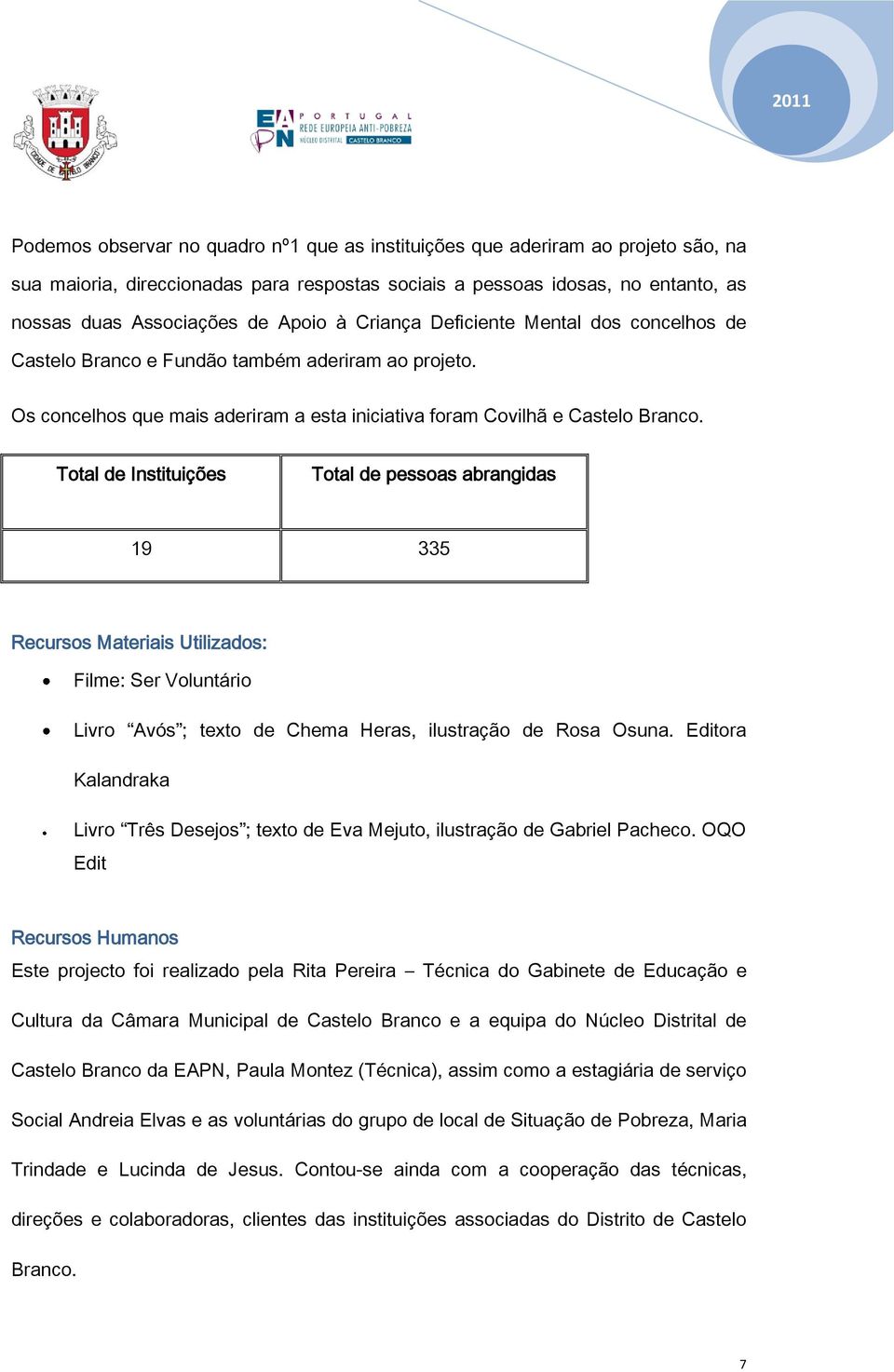 Total de Instituições Total de pessoas abrangidas 19 335 Recursos Materiais Utilizados: Filme: Ser Voluntário Livro Avós ; texto de Chema Heras, ilustração de Rosa Osuna.