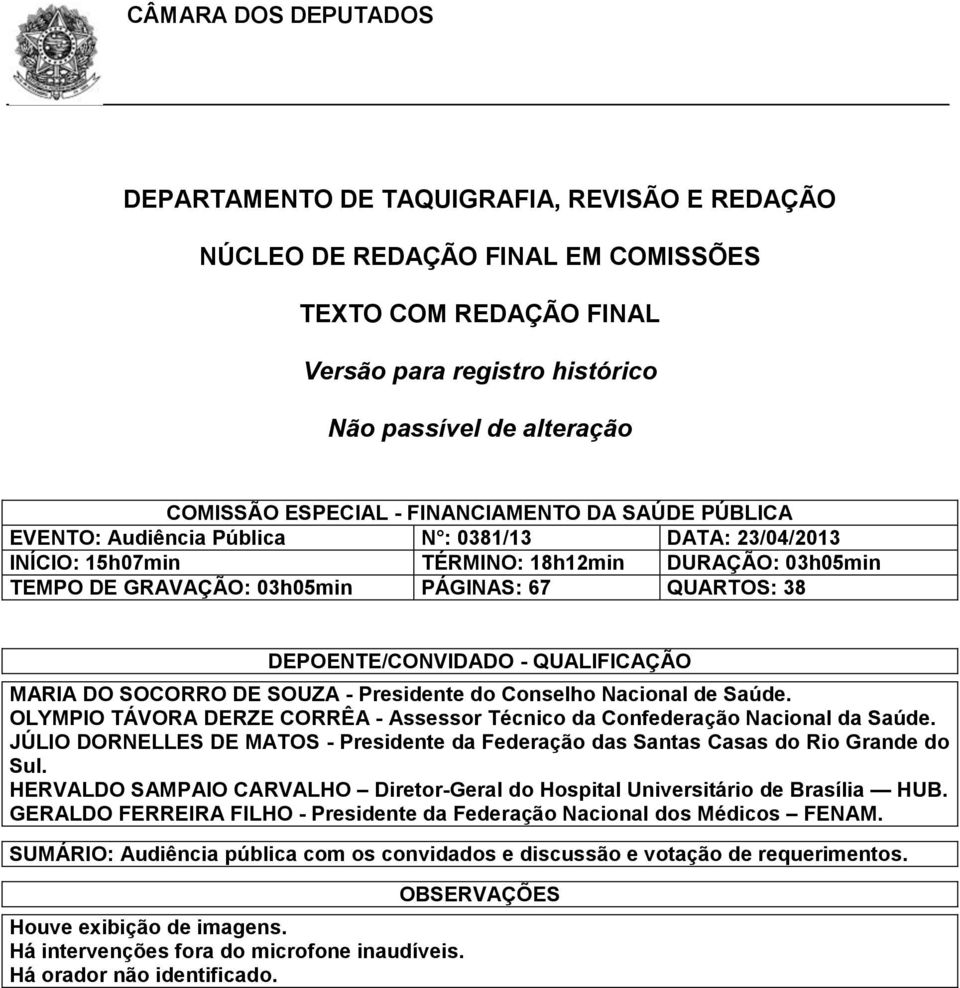 38 DEPOENTE/CONVIDADO - QUALIFICAÇÃO MARIA DO SOCORRO DE SOUZA - Presidente do Conselho Nacional de Saúde. OLYMPIO TÁVORA DERZE CORRÊA - Assessor Técnico da Confederação Nacional da Saúde.