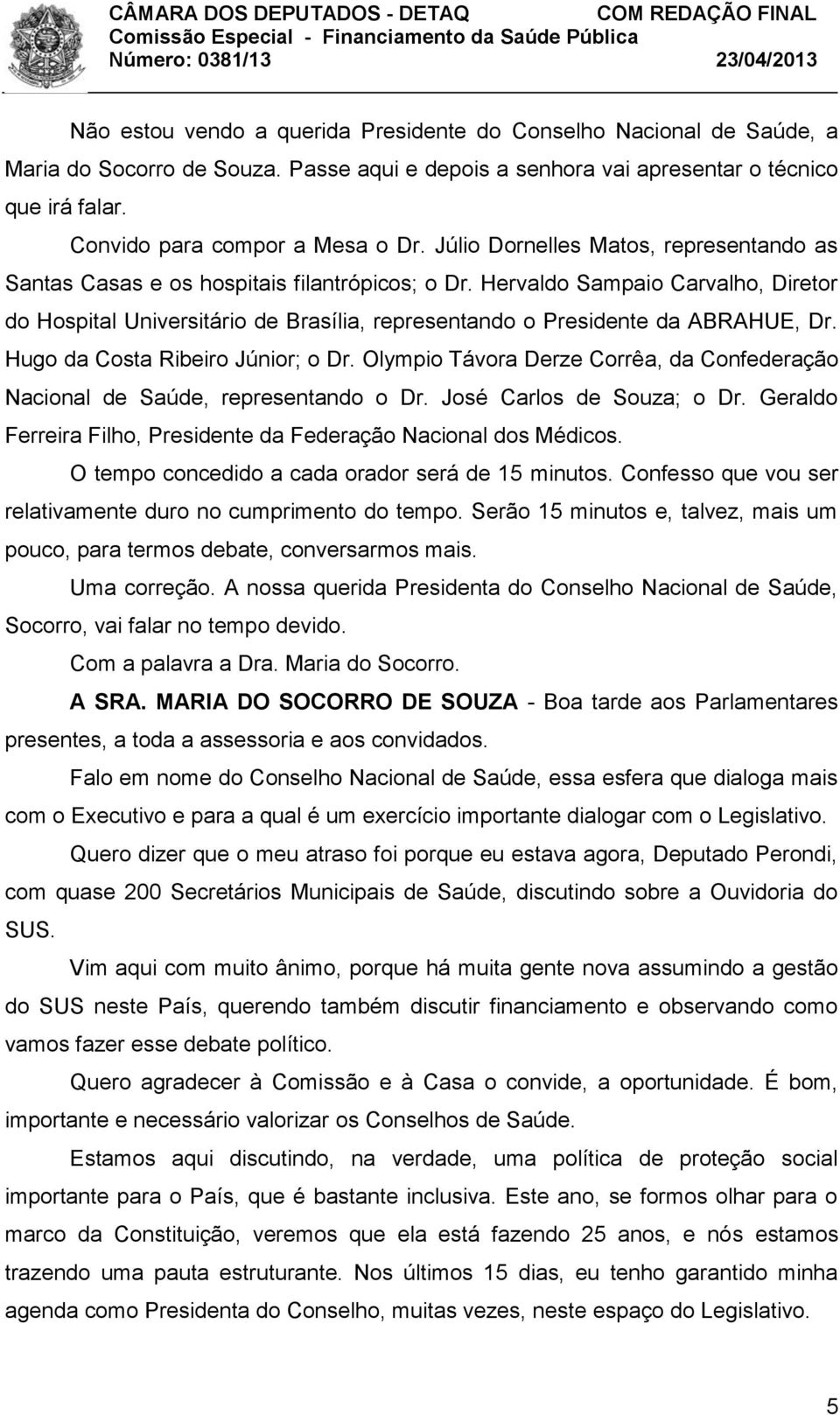 Hervaldo Sampaio Carvalho, Diretor do Hospital Universitário de Brasília, representando o Presidente da ABRAHUE, Dr. Hugo da Costa Ribeiro Júnior; o Dr.