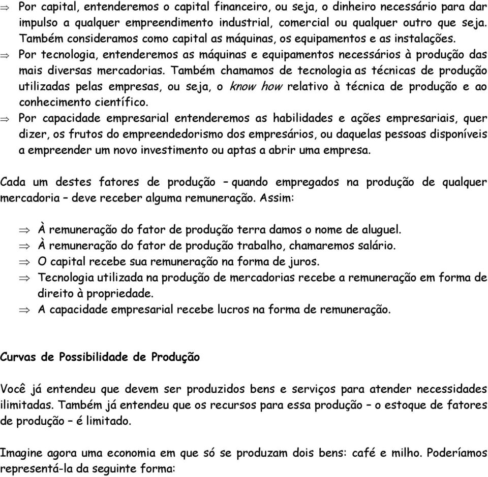 Também chamamos de tecnologia as técnicas de produção utilizadas pelas empresas, ou seja, o know how relativo à técnica de produção e ao conhecimento científico.