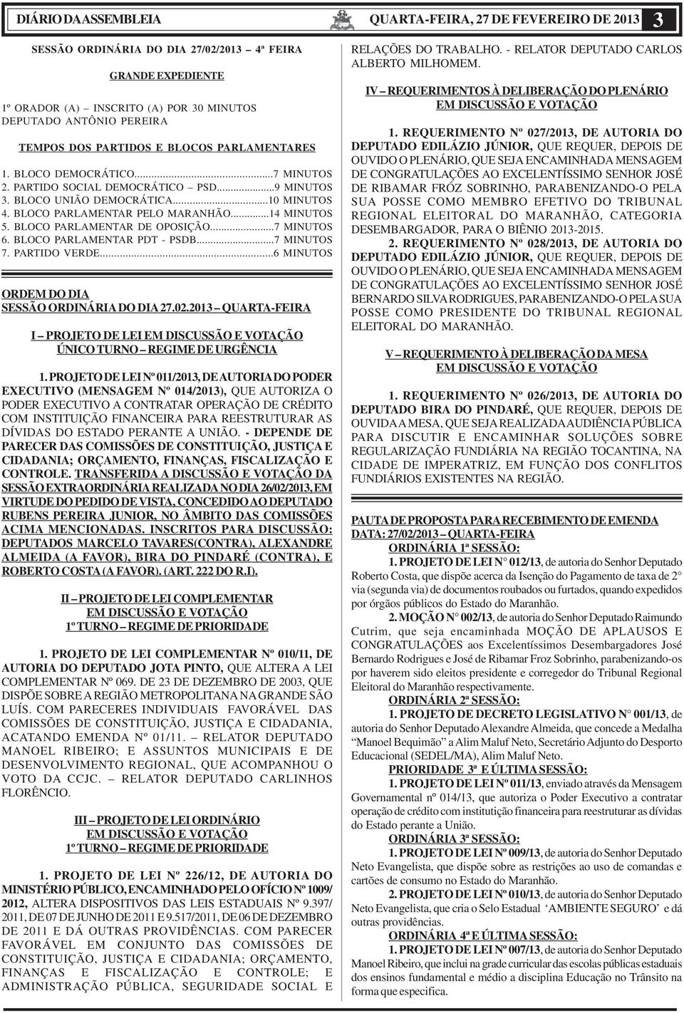 BLOCO PARLAMENTAR DE OPOSIÇÃO...7 MINUTOS 6. BLOCO PARLAMENTAR PDT - PSDB...7 MINUTOS 7. PARTIDO VERDE...6 MINUTOS ORDEM DO DIA SESSÃO ORDINÁRIA DO DIA 27.02.