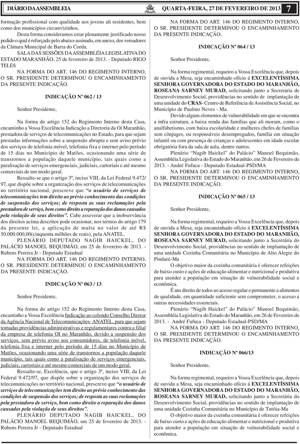 SALA DAS SESSÕES DA ASSEMBLÉIA LEGISLATIVA DO ESTADO MARANHÃO, 25 de fevereiro de 2013. - Deputado RIGO TELES NA FORMA DO ART. 146 DO REGIMENTO INTERNO, O SR.