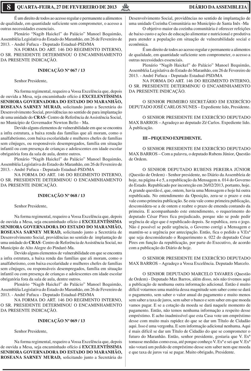 146 DO REGIMENTO INTERNO, O SR. PRESIDENTE DETERMINOU O ENCAMINHAMENTO DA PRESENTE INDICAÇÃO.