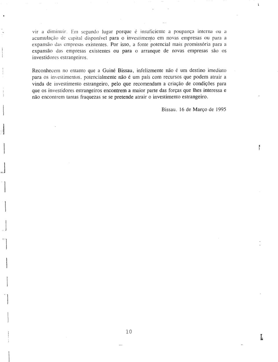 Reconhecem no entanco que a Guiné Bissau, infeizmente não é um destino imediato para os i rn estimemos.