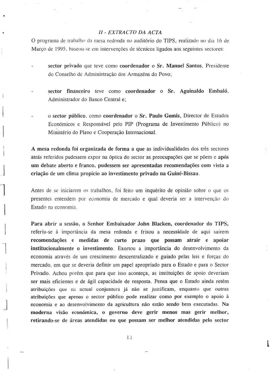 Manue Santos, Presidente do Conseho de Administração dos Armazéns do Povo; sector financeiro Administrador do Banco Centra e; teve como coordenador o Sr.