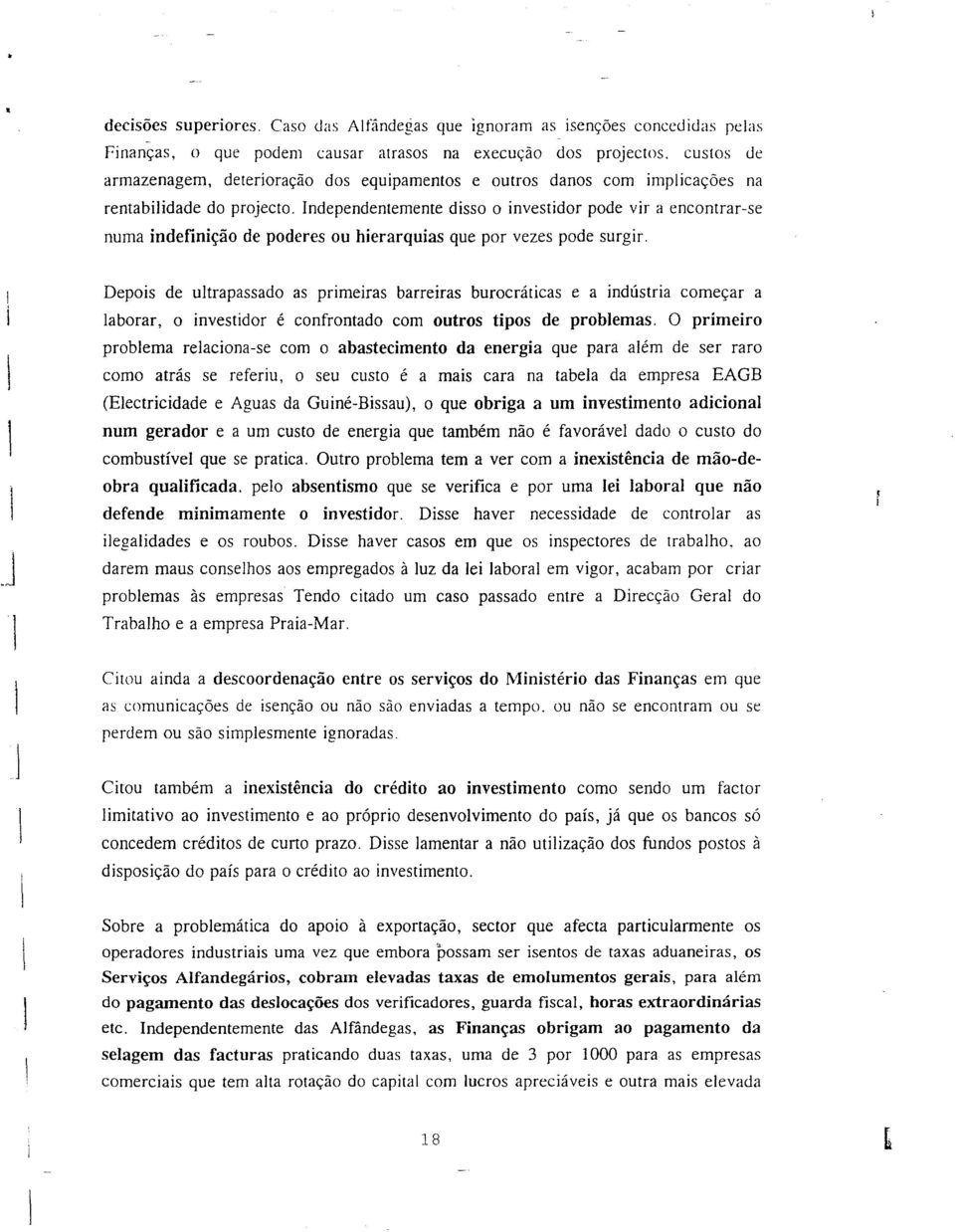 Independentemente disso o investidor pode vir a encontrar-se numa indefinição de poderes ou hierarquias que por vezes pode surgir.