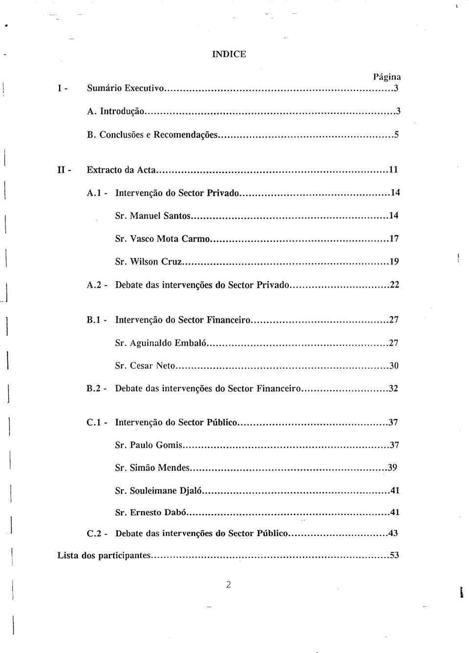 .. 27 Sr. Aguinado Enbaó... 27 Sr. Cesar Neto... 30 B.2 - Debate das intervenções do Sector Financeiro... 32 C. - Intervenção do Sector Púbico... 37 Sr.