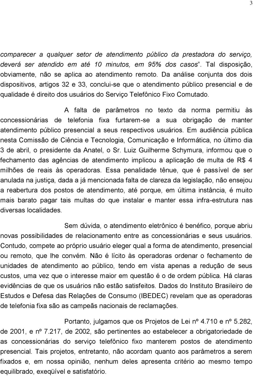 A falta de parâmetros no texto da norma permitiu às concessionárias de telefonia fixa furtarem-se a sua obrigação de manter atendimento público presencial a seus respectivos usuários.