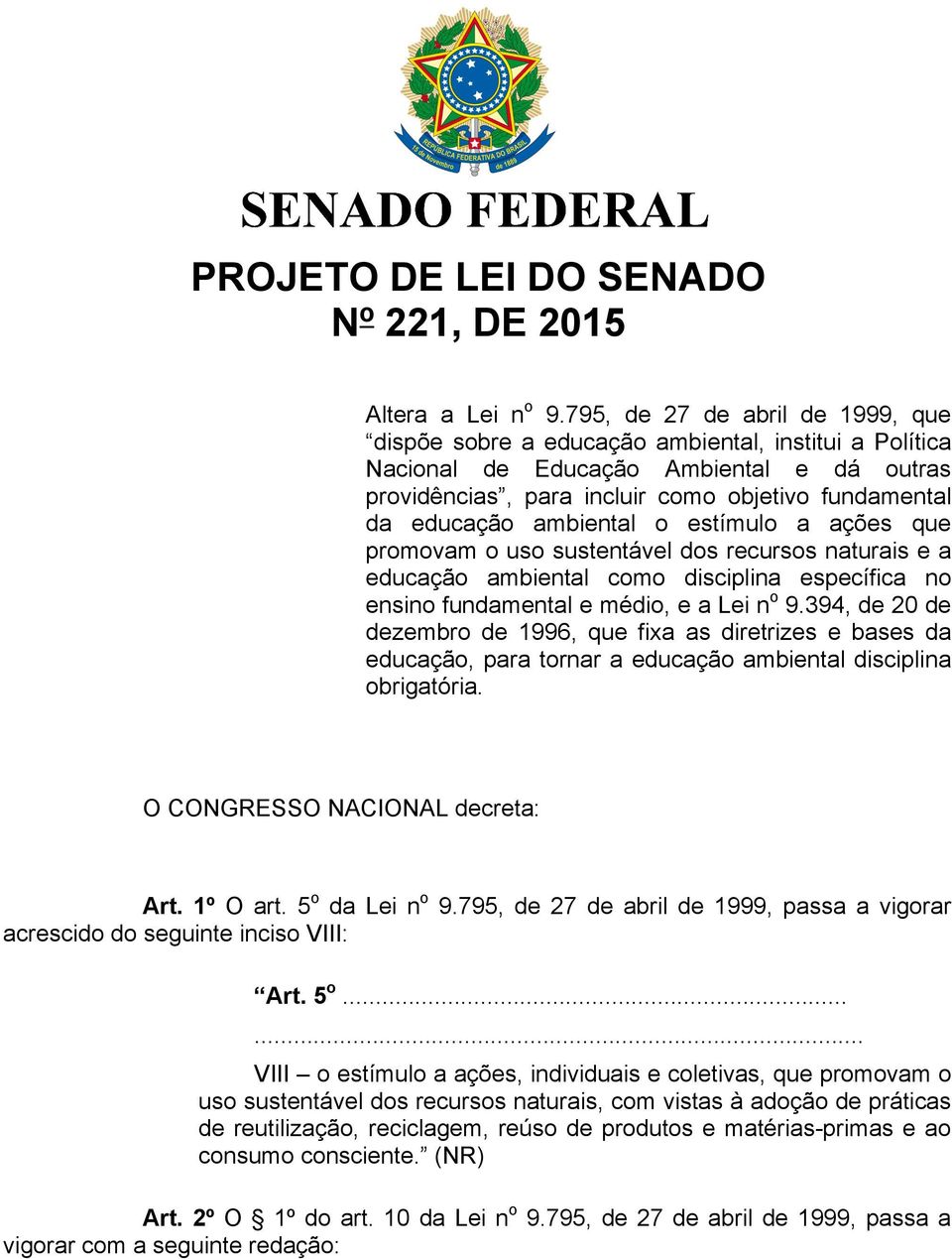 ambiental o estímulo a ações que promovam o uso sustentável dos recursos naturais e a educação ambiental como disciplina específica no ensino fundamental e médio, e a Lei no 9.