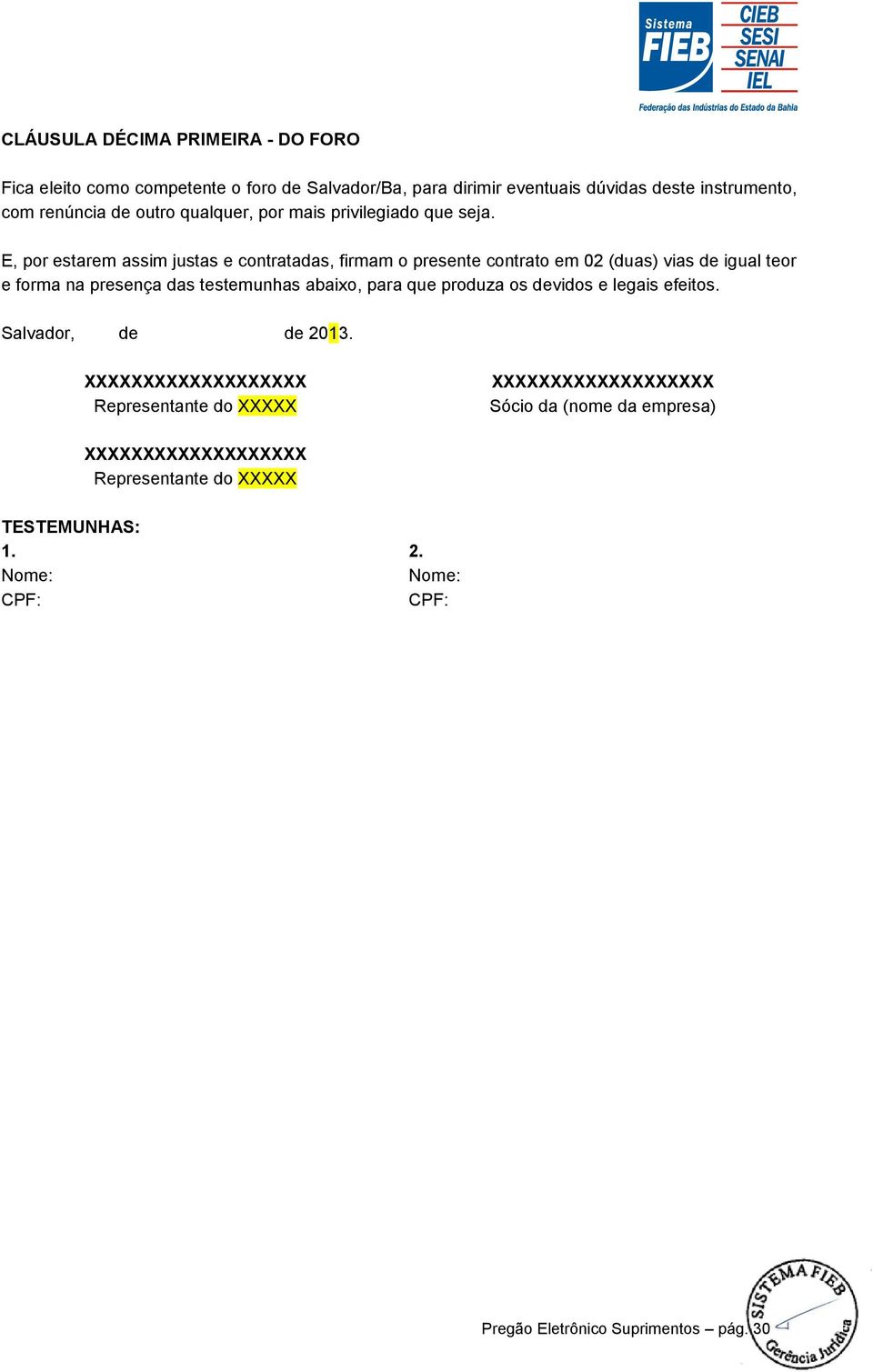 E, por estarem assim justas e contratadas, firmam o presente contrato em 02 (duas) vias de igual teor e forma na presença das testemunhas abaixo, para que