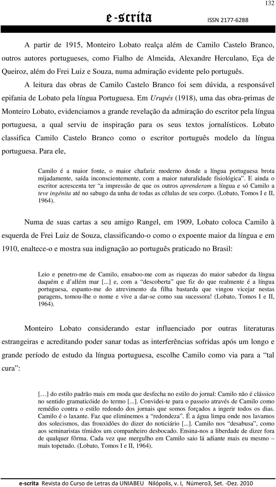 Em Urupés (1918), uma das obra-primas de Monteiro Lobato, evidenciamos a grande revelação da admiração do escritor pela língua portuguesa, a qual serviu de inspiração para os seus textos