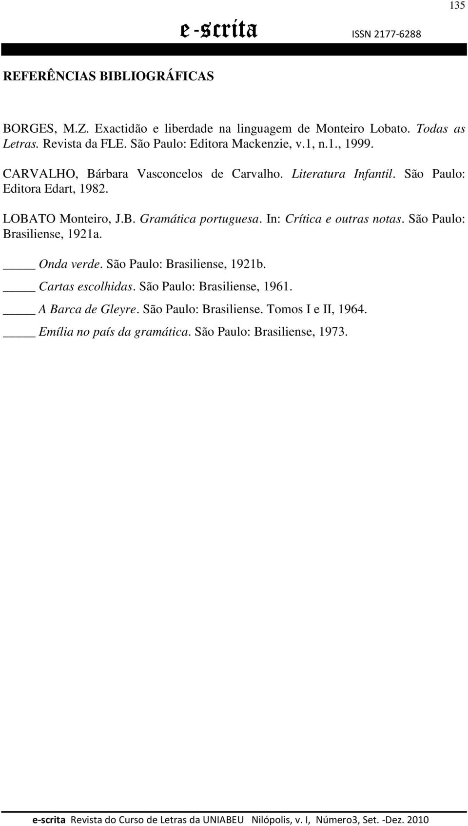 LOBATO Monteiro, J.B. Gramática portuguesa. In: Crítica e outras notas. São Paulo: Brasiliense, 1921a. Onda verde. São Paulo: Brasiliense, 1921b.