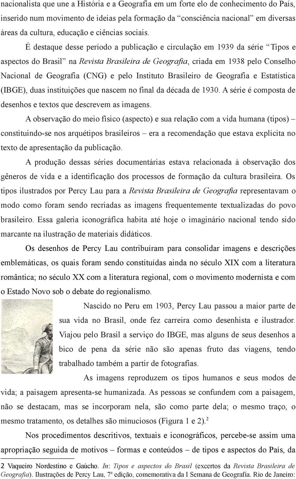 É destaque desse período a publicação e circulação em 1939 da série Tipos e aspectos do Brasil na Revista Brasileira de Geografia, criada em 1938 pelo Conselho Nacional de Geografia (CNG) e pelo