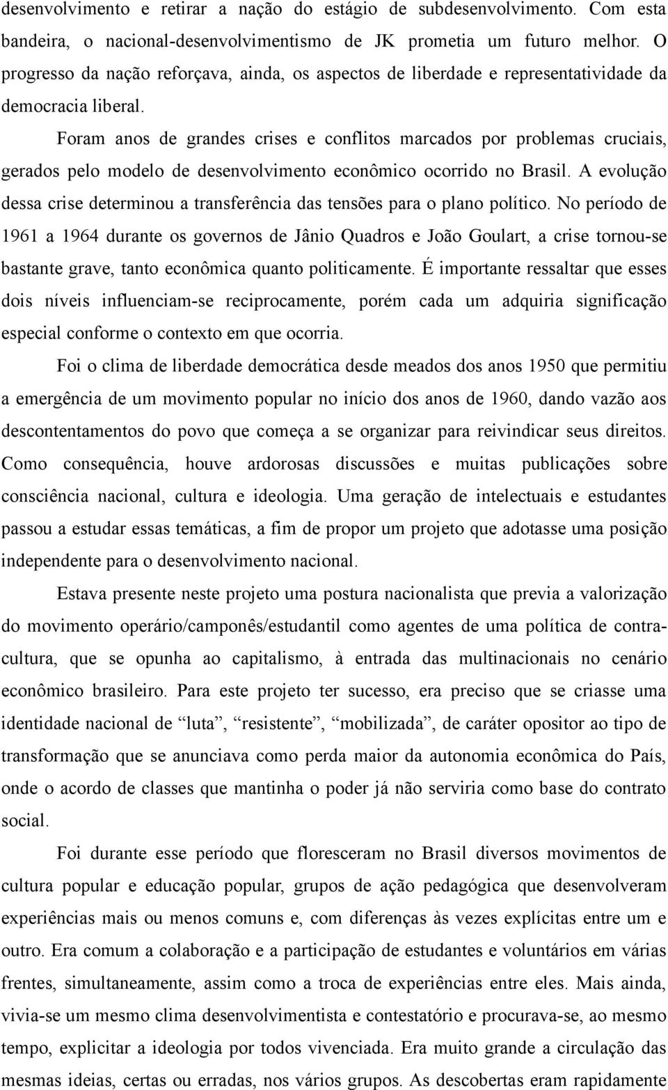 Foram anos de grandes crises e conflitos marcados por problemas cruciais, gerados pelo modelo de desenvolvimento econômico ocorrido no Brasil.