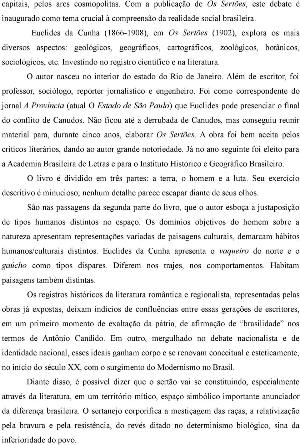 Investindo no registro científico e na literatura. O autor nasceu no interior do estado do Rio de Janeiro. Além de escritor, foi professor, sociólogo, repórter jornalístico e engenheiro.