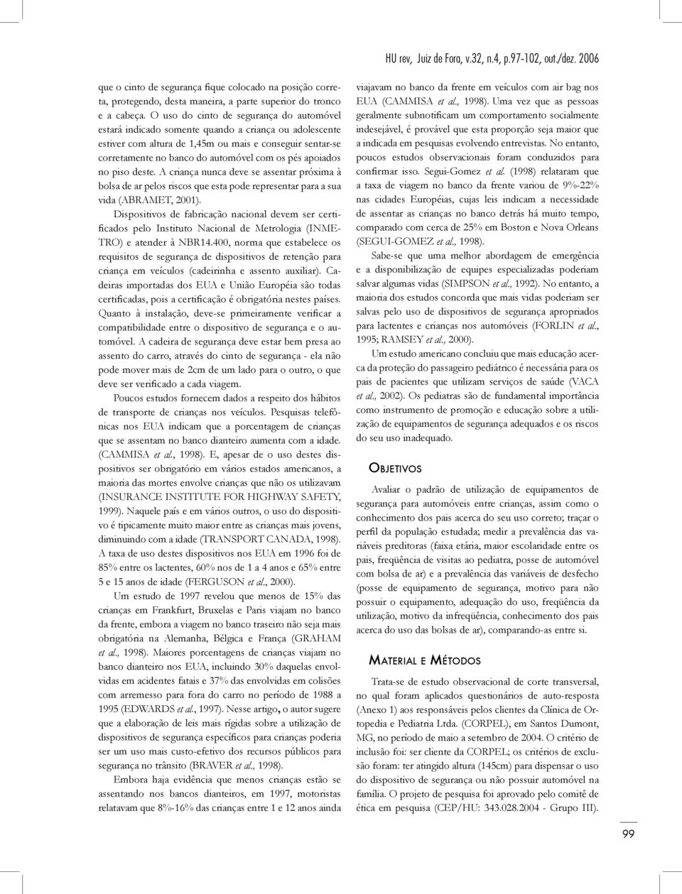 pés apoiados no piso deste. A criança nunca deve se assentar próxima à bolsa de ar pelos riscos que esta pode representar para a sua vida (ABRAMET, 2001).