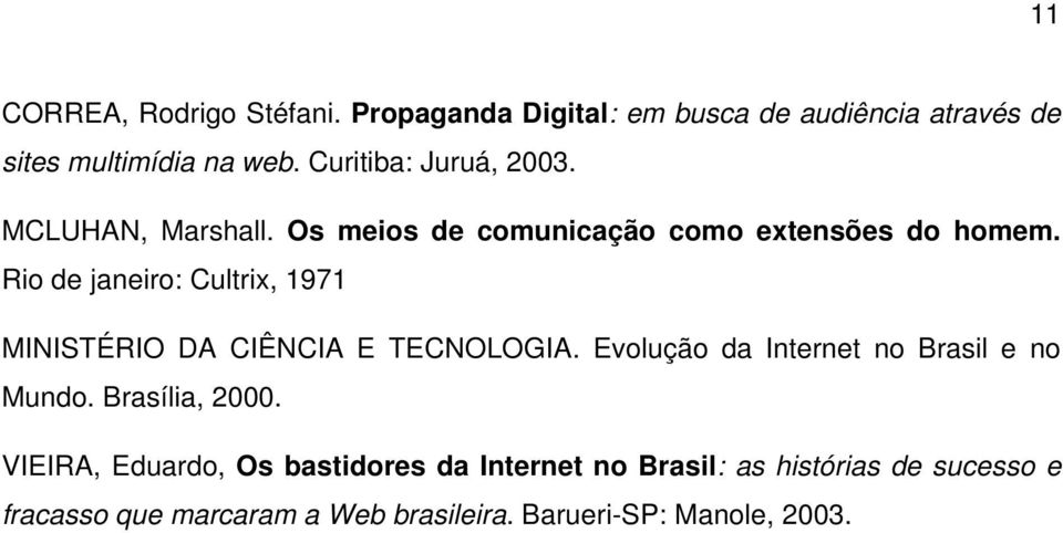 Rio de janeiro: Cultrix, 1971 MINISTÉRIO DA CIÊNCIA E TECNOLOGIA. Evolução da Internet no Brasil e no Mundo.