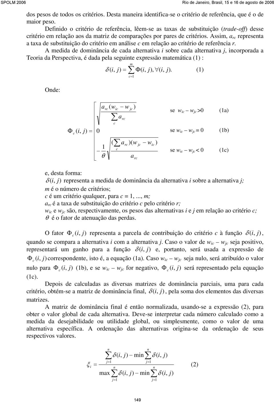 Assim, a rc representa a taxa de substituição do critério em análise c em relação ao critério de referência r.